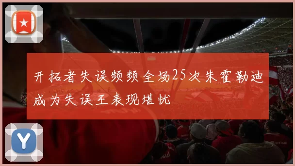 开拓者失误频频全场25次朱霍勒迪成为失误王表现堪忧